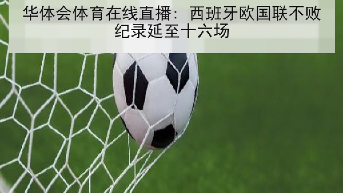 华体会体育在线直播: 西班牙欧国联不败纪录延至十六场 华体会体育在线直播: 西班牙欧国联不败纪录延至十六场